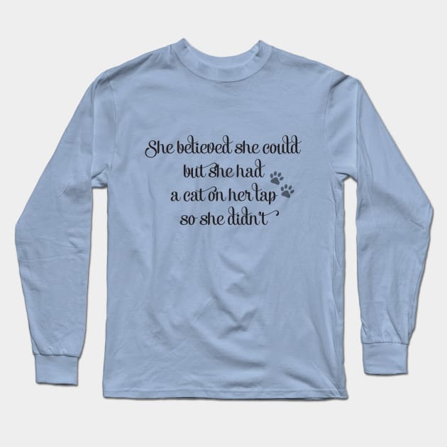 She Believed She Could But She Had a Cat On Her Lap So She Didn't Long Sleeve T-Shirt by WhyStillSingle